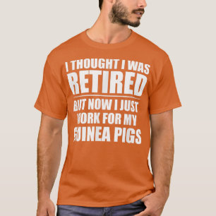 I Thought I Was Retired , Retirement Work For My G T-Shirt