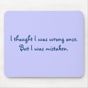 I thought I was wrong once.But I was mistaken. Mouse Mat