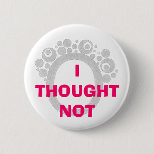 I THOUGHT NOT 6 CM ROUND BADGE