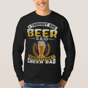 I Thought She Said Beer Competition Cheer Dad Beer T-Shirt