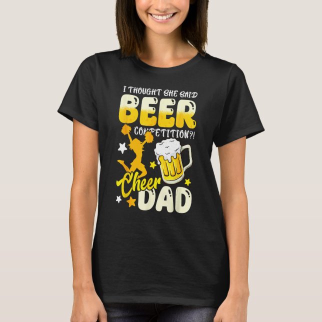 I Thought She Said Beer Competition  Cheer Dad T-Shirt (Front)