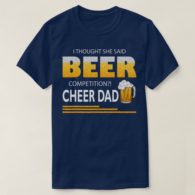 I Thought She Said Beer Competition Cheer Dad T-Shirt (Design Front)