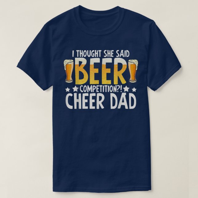 I thought she said beer competition cheer dad  T-Shirt (Design Front)