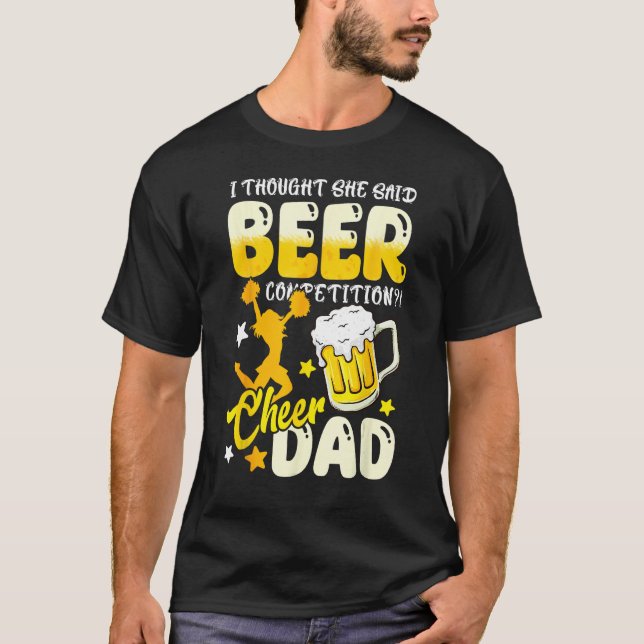 I Thought She Said Beer Competition  Cheer Dad T-Shirt (Front)