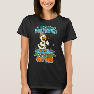 I Thought Streaming Meant Fishing Better Funny Duc T-Shirt