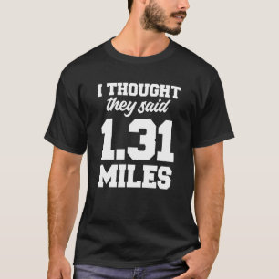 I Thought They Said 1 31 Miles Marathon Running Ma T-Shirt