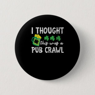 I Thought This Was A Pub Crawl Funny St Patricks D 6 Cm Round Badge