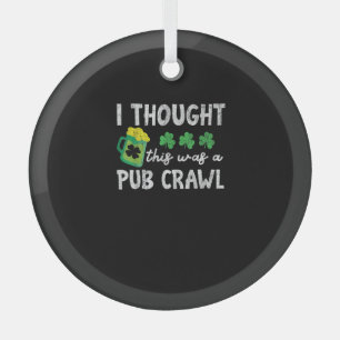 I Thought This Was A Pub Crawl Funny St Patricks D Glass Tree Decoration