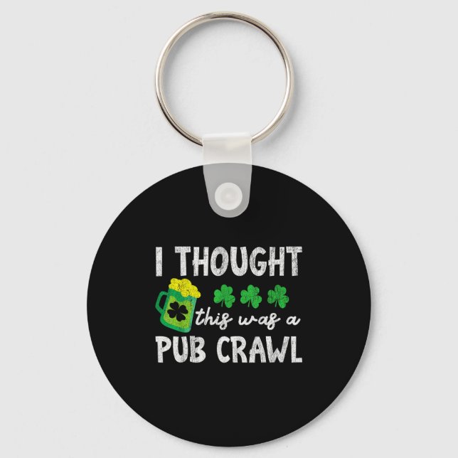 I Thought This Was A Pub Crawl Funny St Patricks D Key Ring (Front)