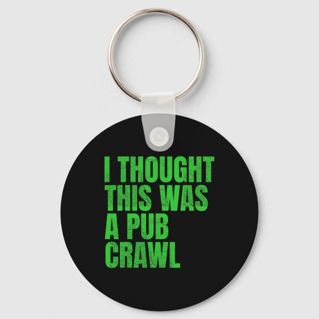 I Thought This Was A Pub Crawl Funny St Patricks D Key Ring (Front)