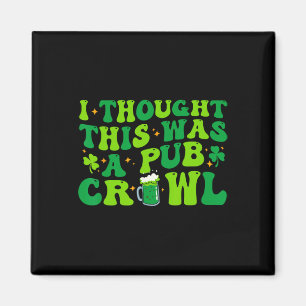I Thought This Was A Pub Crawl Funny St Patricks D Magnet