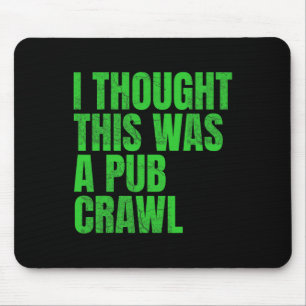 I Thought This Was A Pub Crawl Funny St Patricks D Mouse Mat