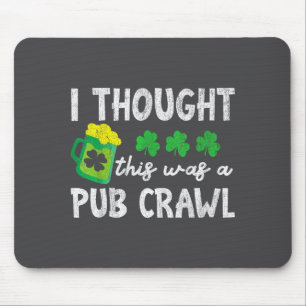 I Thought This Was A Pub Crawl Funny St Patricks D Mouse Mat