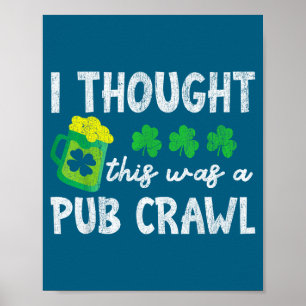 I Thought This Was A Pub Crawl Funny St Patricks D Poster