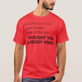 I thought you knew you are awful T-Shirt