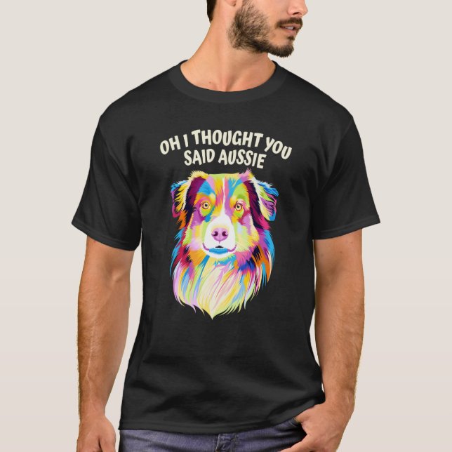 I Thought You Said Aussie Australian Shepherd Humo T-Shirt (Front)