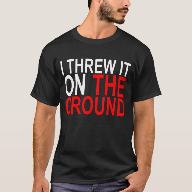 I threw it on the ground T-Shirt.png T-Shirt (Front)