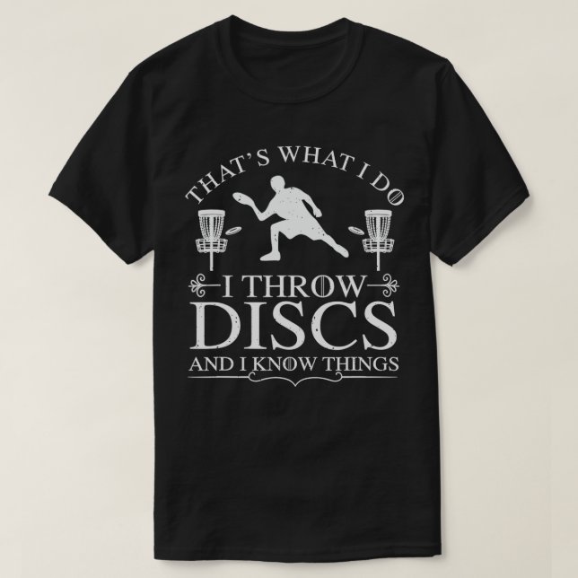 I Throw Discs And I Know Things Frisbee Disc Golf  T-Shirt (Design Front)