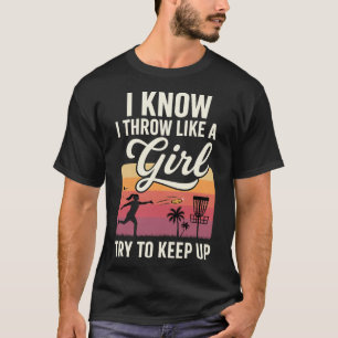 I Throw Like A Girl Disc Golf Try To Keep Up T-Shirt