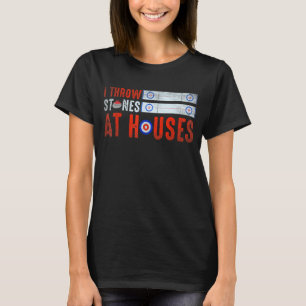 I Throw Stones At Houses Funny Curling T-Shirt