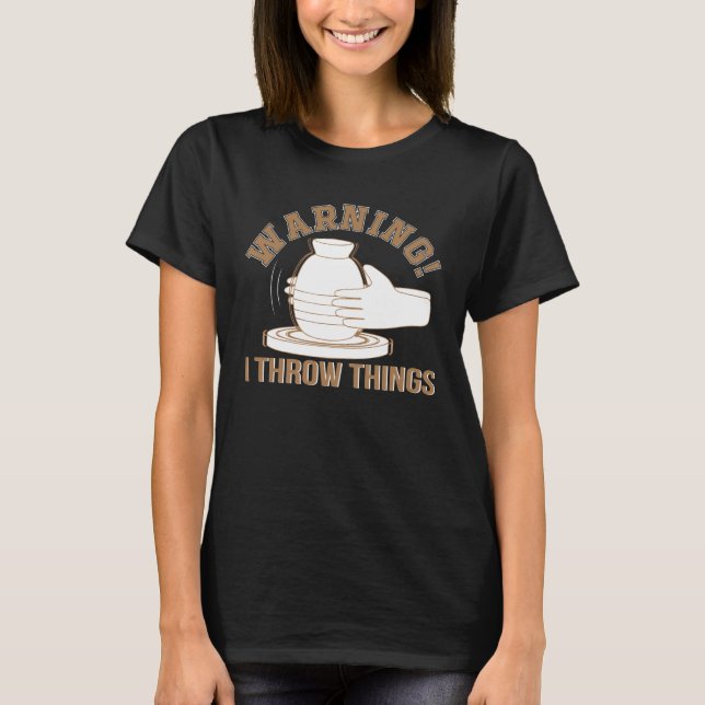 I Throw Things Funny Pottery Lover Shirt (Front)