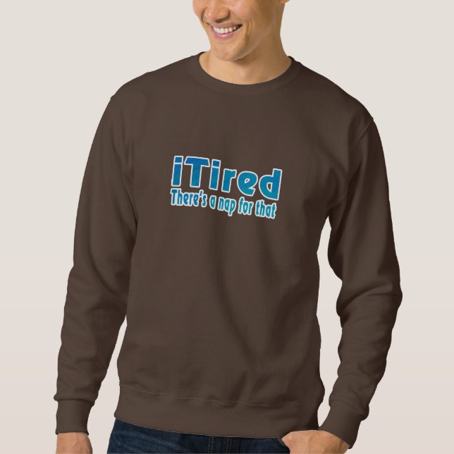 I Tired There's a Nap for That Sweatshirt (Front)