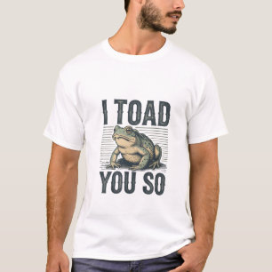 I Toad You So Funny Pun T-Shirt