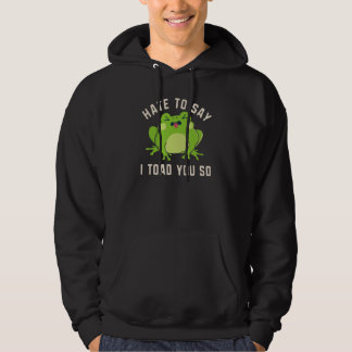 I Toad You So Toad Frog Pun Saying Amphibians Hoodie