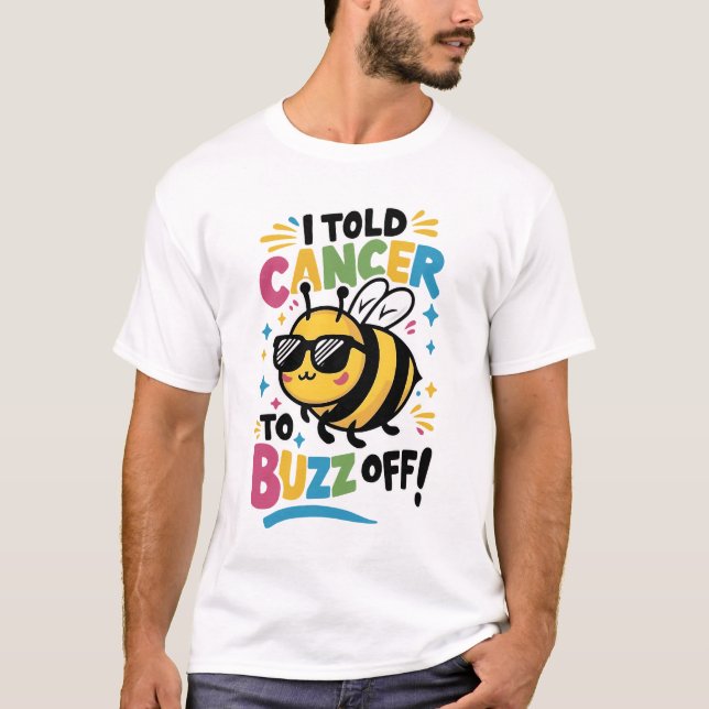 I Told Cancer to Buzz off  T-Shirt (Front)