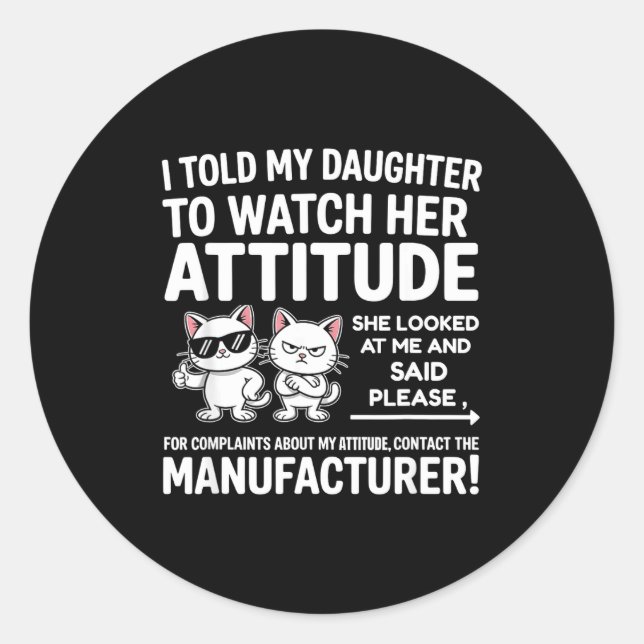 I Told My Daughter To Watch Her Attitude Funny Cat Classic Round Sticker (Front)