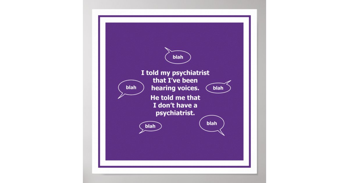 I told my psychiatrist... poster Zazzle