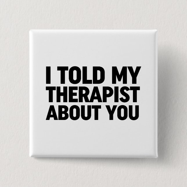 I Told My Therapist About You 15 Cm Square Badge (Front)