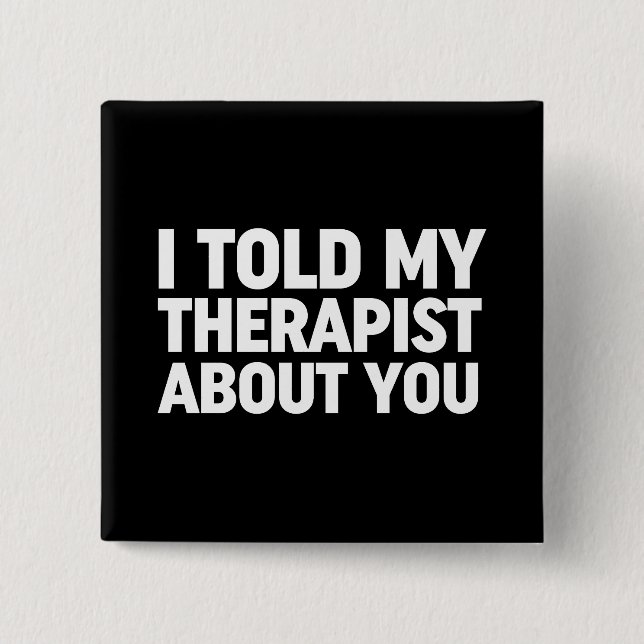 I Told My Therapist About You 15 Cm Square Badge (Front)
