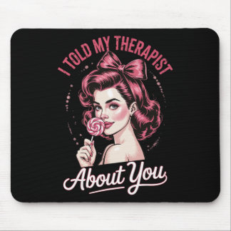 I Told My Therapist About You _2 Mouse Mat