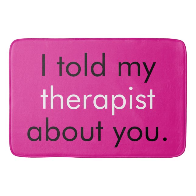 "I told my therapist about you." Bath Mat (Front)