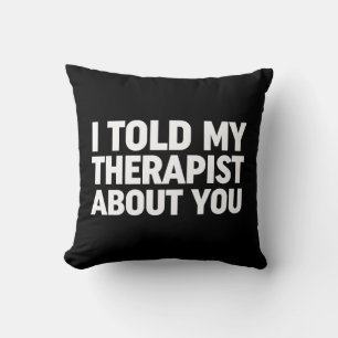 I Told My Therapist About You Cushion
