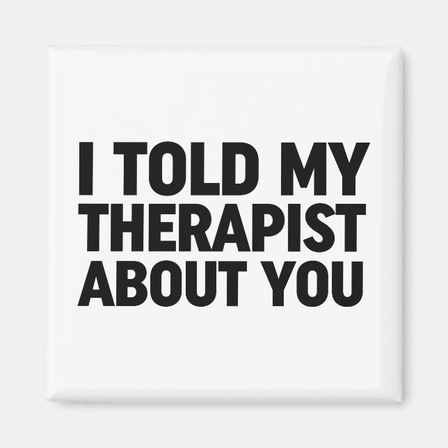 I Told My Therapist About You Magnet (Front)