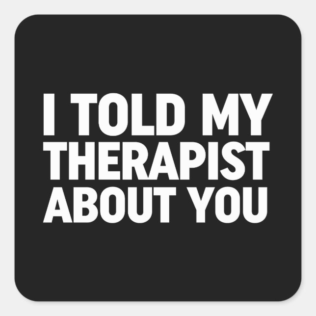 I Told My Therapist About You Square Sticker (Front)