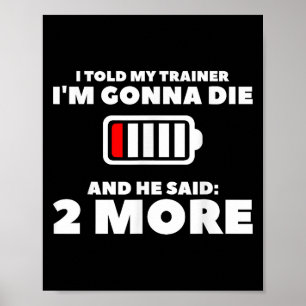I Told My Trainer Im Gonna Die And He Said 2 More Poster