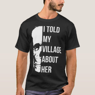 I Told My Village About Her Random Humor T-Shirt