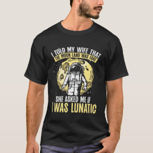 I Told My Wife That The Moon Landing Was Fake Back T-Shirt