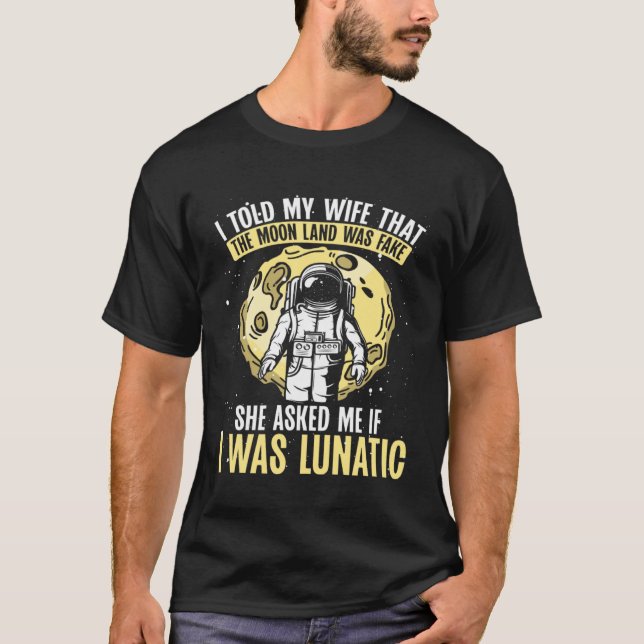 I Told My Wife That The Moon Landing Was Fake Spac T-Shirt (Front)