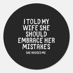 I Told My Wife To Embrace Her Mistakes Funny Husba Classic Round Sticker