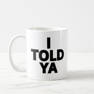 I Told Ya Coffee Mug
