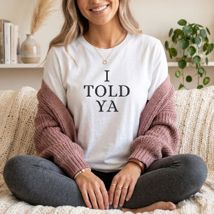 I Told Ya Funny mum Parenting Humour T-Shirt