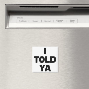 I Told Ya Funny Saying Meme Sarcastic Humour Magnet