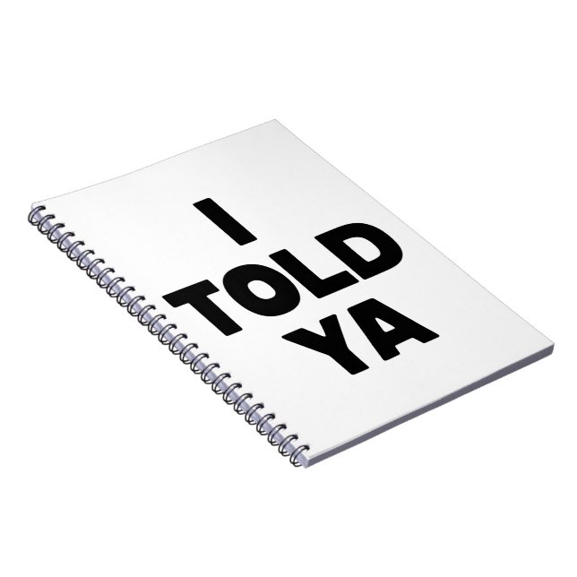 I Told Ya Funny Saying Meme Sarcastic Humour Notebook (Right Side)