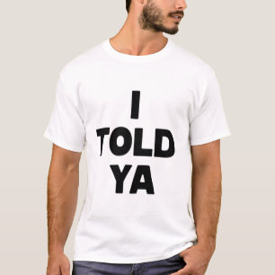 I Told Ya Funny Saying Meme Sarcastic Humour T-Shirt