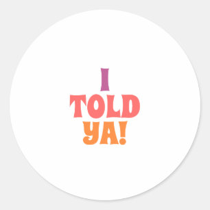 I told ya quote bag classic round sticker