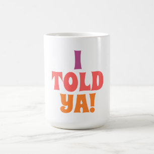 I told ya quote bag coffee mug